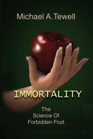 IMMORTALITY The Science of Forbidden Fruit【電子書籍】[ Michael A Tewell ]