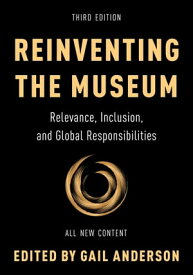 Reinventing the Museum Relevance, Inclusion, and Global Responsibilities【電子書籍】