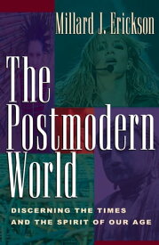 The Postmodern World Discerning the Times and the Spirit of Our Age【電子書籍】[ Millard J. Erickson ]