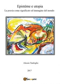 Epist?me e utopia. La poesia come significato ed immagine del mondo【電子書籍】[ Alessio Tanfoglio ]