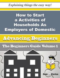 How to Start a Activities of Households As Employers of Domestic Cooks Business (Beginners Guide) How to Start a Activities of Households As Employers of Domestic Cooks Business (Beginners Guide)【電子書籍】[ Albert Manns ]