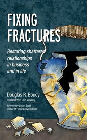 Fixing Fractures Restoring shattered relationships in business and in life【電子書籍】[ Douglas R Bouey ]