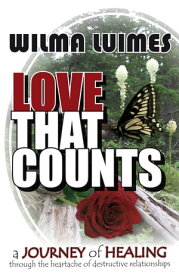 Love that Counts: A Journey of Healing through the Heartache of Destructive Relationships【電子書籍】[ Wilma Luimes ]