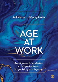 Age at Work Ambiguous Boundaries of Organizations, Organizing and Ageing【電子書籍】[ Jeff Hearn ]
