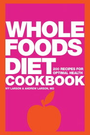 Whole Foods Diet Cookbook 200 Recipes for Optimal Health【電子書籍】[ Ivy Larson ]