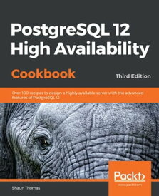 PostgreSQL 12 High Availability Cookbook Over 100 recipes to design a highly available server with the advanced features of PostgreSQL 12, 3rd Edition【電子書籍】[ Shaun Thomas ]