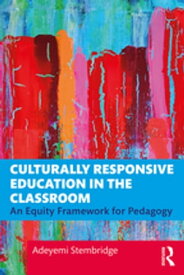Culturally Responsive Education in the Classroom An Equity Framework for Pedagogy【電子書籍】[ Adeyemi Stembridge ]