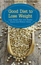Good Diet to Lose Weight Lose Weight Fast with Healthy Quinoa and Without Gluten【電子書籍】[ Felecia Sours ]