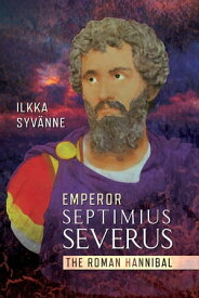 Emperor Septimius Severus The Roman Hannibal【電子書籍】[ Ilkka Syv?nne ]