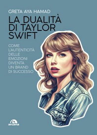 La dualit? di Taylor Swift Come l'autenticit? delle emozioni diventa un brand di successo【電子書籍】[ Greta Aya Hamad ]