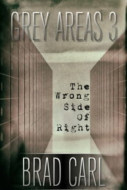 Grey Areas 3: The Wrong Side of Right【電子書籍】[ Brad Carl ]