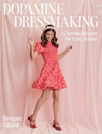 Dopamine Dressmaking 15 Sewing Patterns for Every Season【電子書籍】[ Brogan Allard ]