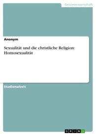 Sexualit?t und die christliche Religion: Homosexualit?t【電子書籍】[ Anonym ]
