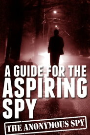 A Guide for the Aspiring Spy (the Anonymous Spy Series)【電子書籍】[ Anonymous Spy ]