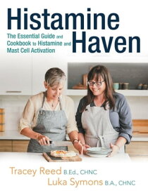 Histamine Haven The Essential Guide and Cookbook to Histamine and Mast Cell Activation【電子書籍】[ Tracey Reed B.Ed. CHNC ]