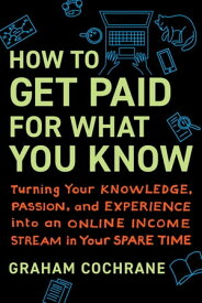 How to Get Paid for What You Know Turning Your Knowledge, Passion, and Experience into an Online Income Stream in Your Spare Time【電子書籍】[ Graham Cochrane ]