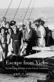 Escape from Vichy The Refugee Exodus to the French Caribbean【電子書籍】[ Eric T. Jennings ]