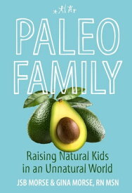 Paleo Family Raising Natural Kids in an Unnatural World【電子書籍】[ JSB Morse ]