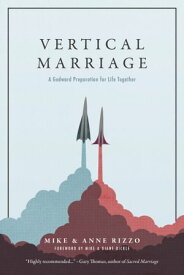 Vertical Marriage A Godward Preparation for Life Together【電子書籍】[ Mike Rizzo ]