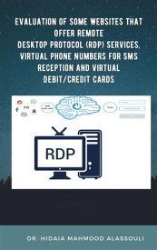 Evaluation of Some Websites that Offer Remote Desktop Protocol (RDP) Services, Virtual Phone Numbers for SMS Reception and Virtual Debit/Credit Cards【電子書籍】[ Dr. Hidaia Mahmood Alassouli ]