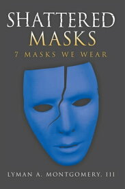 Shattered Masks 7 Masks We Wear【電子書籍】[ Lyman A. Montgomery III ]