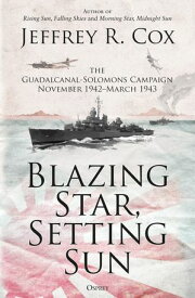Blazing Star, Setting Sun The Guadalcanal-Solomons Campaign November 1942?March 1943【電子書籍】[ Jeffrey Cox ]