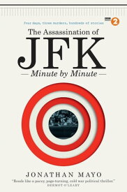 The Assassination of JFK: Minute by Minute【電子書籍】[ Jonathan Mayo ]