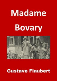 Madame Bovary (Edition Int?grale - Version Enti?rement Illustr?e)【電子書籍】[ Gustave Flaubert ]