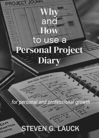 Why and how to use a Personal Project Diary for Personal and Professional Growth【電子書籍】[ Steven G. Lauck ]