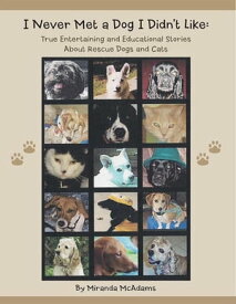 I Never Met a Dog I Didn't Like: True Entertaining and Educational Stories About Rescue Dogs and Cats【電子書籍】[ Miranda McAdams ]