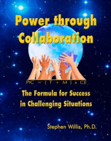 Power through Collaboration: The Formula for Success in Challenging Situations【電子書籍】[ Stephen Willis, Ph.D. ]