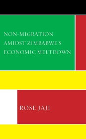 Non-Migration Amidst Zimbabwe’s Economic Meltdown【電子書籍】[ Rose Jaji ]