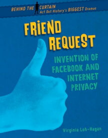Friend Request Invention of Facebook and Internet Privacy【電子書籍】[ Virginia Loh-Hagan ]