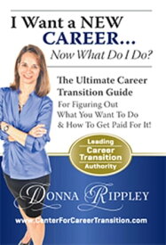 I Want a New Career...Now What Do I Do? The Ultimate Career Transformation Guide for Figuring Out What You Want to Do & How to Get Paid for It!【電子書籍】[ Donna Rippley ]