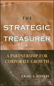 The Strategic Treasurer A Partnership for Corporate Growth【電子書籍】[ Craig A. Jeffery ]