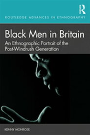 Black Men in Britain An Ethnographic Portrait of the Post-Windrush Generation【電子書籍】[ Kenny Monrose ]