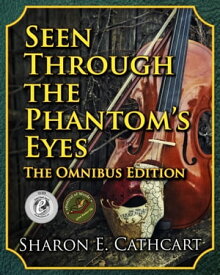 Seen Through the Phantom's Eyes: The Omnibus Edition【電子書籍】[ Sharon E. Cathcart ]