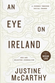 An Eye on Ireland A Journey Through Social Change - New and Selected Journalism【電子書籍】[ Justine McCarthy ]