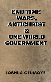End Time Wars, Antichrist & One World Government【電子書籍】[ Joshua Olumoye ]