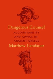 Dangerous Counsel Accountability and Advice in Ancient Greece【電子書籍】[ Matthew Landauer ]