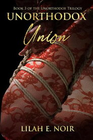 Unorthodox Union The Unorthodox Trilogy, #3【電子書籍】[ Lilah E. Noir ]