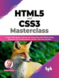 HTML5 and CSS3 Masterclass: In-depth Web Design Training with Geolocation, the HTML5 Canvas, 2D and 3D CSS Transformations, Flexbox, CSS Grid, and More (English Edition)【電子書籍】[ Robin Nixon ]
