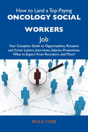 How to Land a Top-Paying Oncology Social Workers Job: Your Complete Guide to Opportunities, Resumes and Cover Letters, Recruits, Promotions, What to Expect From Recruiters and More (Emereo Publishing)
