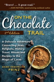 On the Chocolate Trail A Delicious Adventure Connecting Jews, Religions, History, Travel, Rituals and Recipes to the Magic of Cacao (2nd Edition)【電子書籍】[ Rabbi Deborah Prinz ]