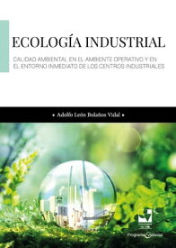 Ecolog?a industrial Calidad ambiental en el ambiente operativo y en el entorno inmediato de los centros industriales【電子書籍】[ Adolfo Le?n Bola?os Vidal ]