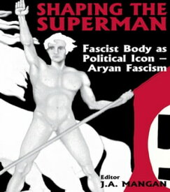 Shaping the Superman Fascist Body as Political Icon ? Aryan Fascism【電子書籍】