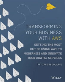 Transforming Your Business with AWS Getting the Most Out of Using AWS to Modernize and Innovate Your Digital Services【電子書籍】[ Philippe Abdoulaye ]
