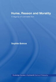 Hume, Reason and Morality A Legacy of Contradiction【電子書籍】[ Sophie Botros ]