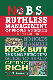 No B.S. Ruthless Management of People and Profits No Holds Barred, Kick Butt, Take-No-Prisoners Guide to Really Getting Rich【電子書籍】[ Dan S. Kennedy ]