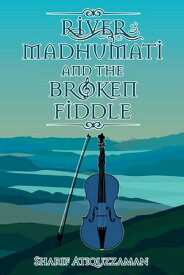 River Madhumati And The Broken Fiddle【電子書籍】[ Sharif Atiquzzaman ]